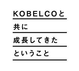 KOBELCOと共に成長してきたということ