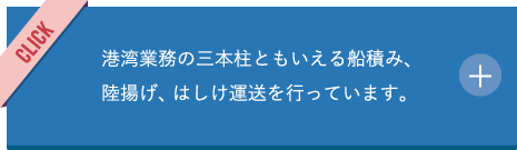 港湾業務の三本柱ともいえる船積み、陸揚げ、はしけ運送を行っています。